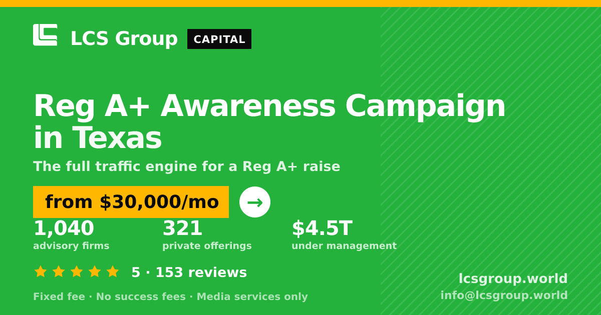 Reg A+ Awareness Campaign in Texas — from $30,000/mo, rated 5/5 across 153 reviews. LCS Group World.